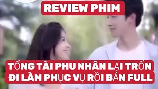 REVIEW PHIM TỔNG TÀI PHU NHÂN LẠI TRỐN ĐI LÀM PHỤC VỤ RỒI BẢN FULL💢🎀🎥 xemgihomnay reviewphim [upl. by Mickey]