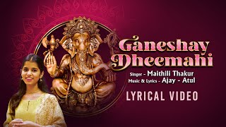 Ganeshay Dheemahi  Lyrical Video  Maithili Thakur  Ajay Atul  Ganesh Chaturthi Special 2024 [upl. by Atilemrac]