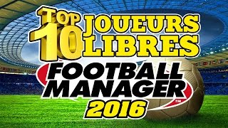 TOP 10 FOOTBALL MANAGER 2016  Joueurs libres en début de partie [upl. by Rennane]