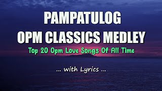 PAMPATULOG  OPM CLASSICS MEDLEY  Sweet OPM Love Songs With Lyrics 2023 [upl. by Curr798]