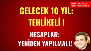 GELECEK 10 YIL TEHLİKELİ HESAPLAR YENİDEN YAPILMALI Abdullah Çiftçi [upl. by Grindle400]