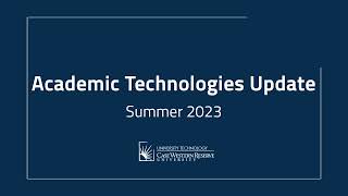 CWRU Academic Technologies Updates Summer 2023 [upl. by Melamed166]