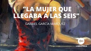 quotLa mujer que llegaba a las seisquot de Gabriel García Márquez Cuento completo AUDIOCUENTO [upl. by Coltin]