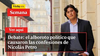 Debate el alboroto político que causaron las confesiones de Nicolás Petro  Vicky en Semana [upl. by Pollie432]