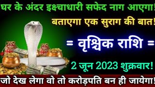 वृश्चिक राशि2 जून 2023 एक इक्ष्चाधारी सफेद नाग घर में आएगा बताएगा एक रहस्यमय बातेVrishchik rashi [upl. by Latisha]