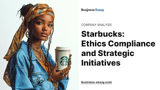 Starbucks Ethics Compliance and Strategic Initiatives  Essay Example [upl. by Dleifrag]