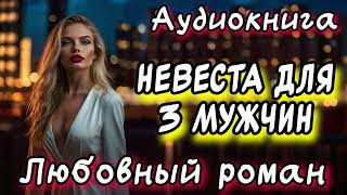 НЕВЕСТА ДЛЯ ТРЕХ МУЖЧИН СЛУШАТЬ АУДИОКНИГИ РОМАНЫ [upl. by Ettevi]