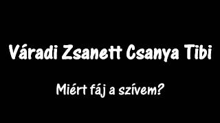 Váradi Zsanett Csanya Tibi Miért fáj a szívem [upl. by Enelear374]