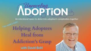 Helping Adoptees Heal from Addictions Grasp With David Bohl  Ep 129 [upl. by Shiff]