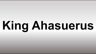 How to Pronounce King Ahasuerus [upl. by Lebiram]