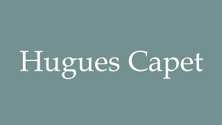 How to Pronounce Hugues Capet Correctly in French [upl. by Mason]