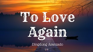 TO LOVE AGAIN Lyrics By Dingdong Avanzado [upl. by Anerak710]