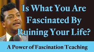 Is What You Are Fascinated By Ruining Your Life A Power of Fascination Teaching amp Testimony [upl. by Neehsar648]