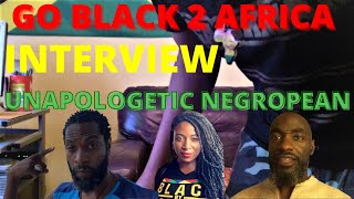 GO BLACK 2 AFRICA INTERVIEW UNAPOLOGETIC NEGROPEAN [upl. by Aicsile]