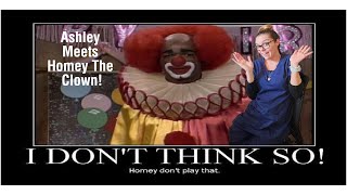 Ashley Meets Homey The Clown [upl. by Aiduan]