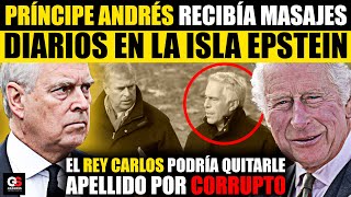 PRÍNCIPE ANDRÉS recibía MASAJES diarios en la ISLA EPSTEIN “Rey Carlos podría desalojarlo del Reino” [upl. by Chandos]