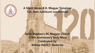 A Szent István RK Magyar Templom 120 Éves Jubileumi szentmiséje  120th Anniversary Mass [upl. by Tybi]