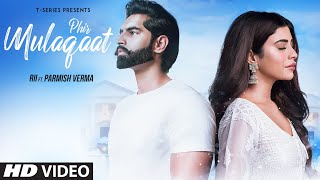 PHIR MULAQAAT Video Song  RII Featuring Parmish Verma  KUNAALRANGON  TSeries [upl. by Telford]