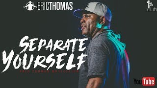 Eric Thomas  Separate Yourself Motivational Speech [upl. by Itraa263]