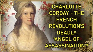 The French Revolutions Angel of Assassination  Charlotte Corday [upl. by Mcnully]