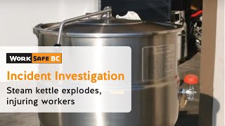 Incident Investigation Restaurant Kettle Explodes Injuring Three Workers  WorkSafeBC [upl. by Lehar]