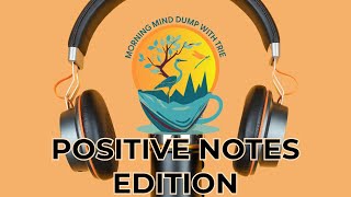 Positive Notes Edition of Morning Mind Dump Keeping the Light Ablaze Love Connection and Purpose [upl. by Susej]