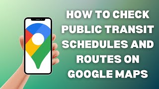 How To Check Public Transit Schedules And Routes On Google Maps [upl. by Sandie]