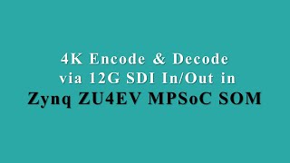 4K Encode amp Decode via 12G SDI InOut in Zynq ZU4EV MPSoC SOM [upl. by Steep785]