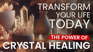 The Power of CRYSTAL HEALING Transform YOUR LIFE Today [upl. by Alexandra90]