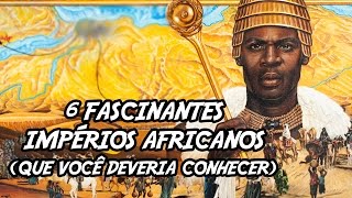 6 Fascinantes Impérios Africanos que você deveria Conhecer [upl. by Sherborne]