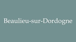 How to Pronounce BeaulieusurDordogne Correctly in French [upl. by Sidman]