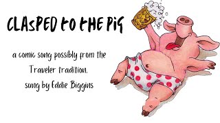 Clasped to the Pig a comic song possibly of Irish Traveler origin sung by Eddie Biggins [upl. by Brodsky]