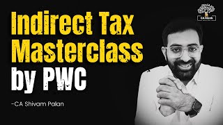 Indirect Taxation Masterclass By PWC Tax Academy  PWC Masterclass  CA Shivam Palan [upl. by Ahders]