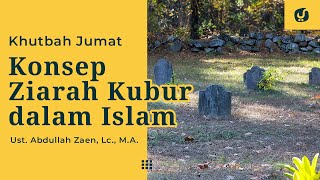 Khutbah Jumat Konsep Ziarah Kubur Dalam Islam  Ustadz Abdullah Zaen Lc MA [upl. by Gabriela]