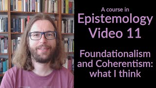 Foundationalism and Coherentism What I Think  Epistemology Video 11 [upl. by Adnilema]