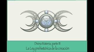 Divina Materia III La Ley prehistórica de la creación Ley de 3 [upl. by Enoob]