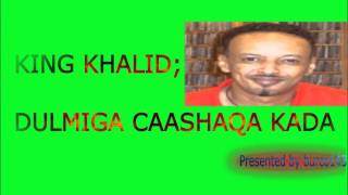 King Khalid  Dulmiga Caashaqa Kadaa [upl. by Enerual781]