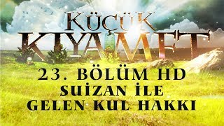 Küçük Kıyamet Bölüm 23  HD  Suizan ile gelen kul hakkı [upl. by Skolnik249]