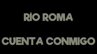 Río Roma  Cuenta Conmigo lyric video  letra [upl. by Aneahs]