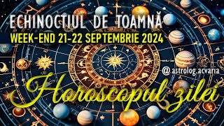 ECHINOCTIU ⚖ WEEKEND 2122 SEPTEMBRIE 2024 ☀♍➡♎ HOROSCOPUL ZILEI cu astrolog Acvaria [upl. by Barris805]