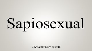 How To Say Sapiosexual [upl. by Douville]