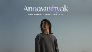 Samir Shrestha x Beyond The Clouds  ‘ Anaavashyak ‘ftMalika Mahat  Official Music Video [upl. by Umeko]