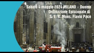 Sabato 4 maggio 2024 MILANO – Duomo ore 1500 Ordinazione Episcopale di S E R Mons Flavio Pace [upl. by Tomchay]