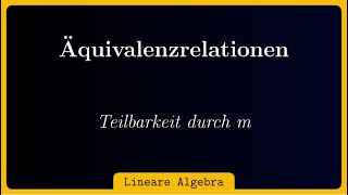 Wie zeigt man dass quotTeilbarkeit durch mquot eine Äquivalenzrelation induziert [upl. by Nairbal]