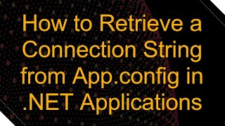 How to Retrieve a Connection String from Appconfig in NET Applications [upl. by Ponce]