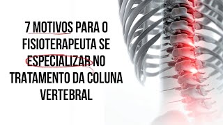 7 motivos para o fisioterapeuta se especializar no TRATAMENTO DA COLUNA VERTEBRAL [upl. by Newkirk918]