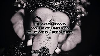 EKADANTAYA VAKRATUNDAYA  SLOWED REVERB  GANESHA SONG  GANESHA CHATURTHI SPECIAL  BHAKTI MUSIC [upl. by Avirt]