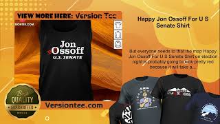 Happy Jon Ossoff For U S Senate Shirt [upl. by Osborn]