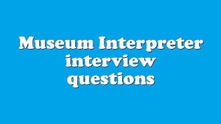 Museum Interpreter interview questions [upl. by Riva253]