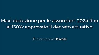 Maxi deduzione per le assunzioni 2024 fino al 130 approvato il decreto attuativo [upl. by Atiuqiram]